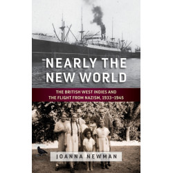 Nearly the New World: The British West Indies and the Flight from Nazism, 1933–1945