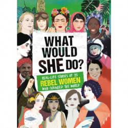What Would SHE Do?: Real-life stories of 25 rebel women who changed the world
