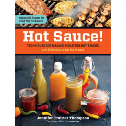 Hot Sauce!: Techniques for Making Signature Hot Sauces, with 32 Recipes to Get You Started- Includes 60 Recipes for Using Your Hot Sauces