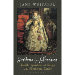 Gardens for Gloriana: Wealth, Splendour and Design in the Elizabethan Garden