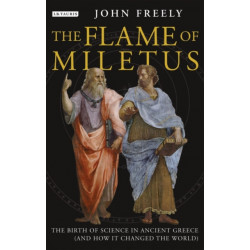 Flame of Miletus: The Birth of Science in Ancient Greece (and How it Changed the World)