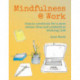 Mindfulness @ Work: Simple Meditations and Practices for a More Stress-Free and Productive Working Life