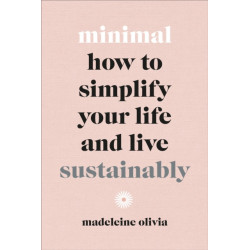 Minimal: How to simplify your life and live sustainably