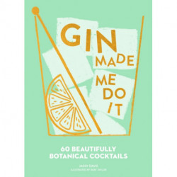 Gin Made Me Do It: 60 Beautifully Botanical Cocktails