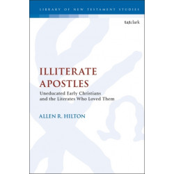 Illiterate Apostles: Uneducated Early Christians and the Literates Who Loved Them