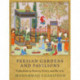 Persian Gardens and Pavilions: Reflections in History, Poetry and the Arts