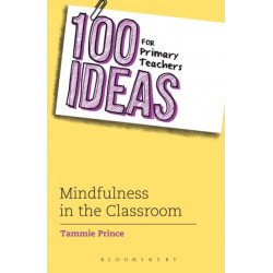 100 Ideas for Primary Teachers: Mindfulness in the Classroom: How to develop positive mental health skills for all children
