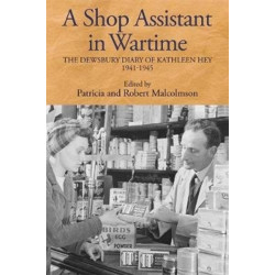 A Shop Assistant in Wartime: The Dewsbury Diary of Kathleen Hey, 1941-1945