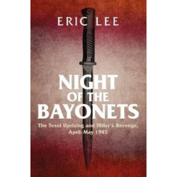 Night of the Bayonets: The Texel Uprising and Hitler's Revenge, April-May 1945