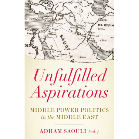 Unfulfilled Aspirations: Middle Power Politics in the Middle East