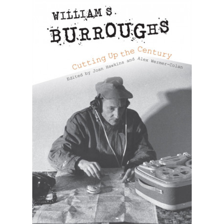 William S. Burroughs Cutting Up the Century