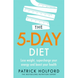 The 5-Day Diet: Lose weight, supercharge your energy and reboot your health
