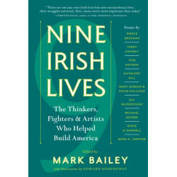 Nine Irish Lives: The Thinkers, Fighters, and Artists Who Helped Build America