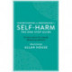 Understanding and Responding to Self-Harm: The One Stop Guide: Practical Advice for Anybody Affected by Self-Harm