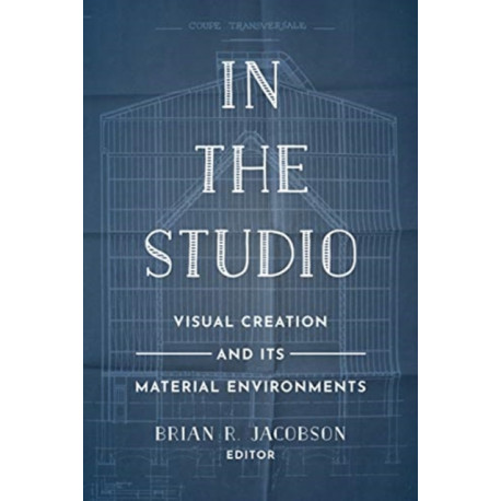 In the Studio: Visual Creation and Its Material Environments