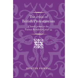 The Crisis of British Protestantism: Church Power in the Puritan Revolution, 1638–44