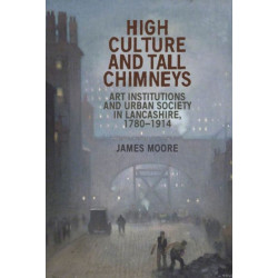 High Culture and Tall Chimneys: Art Institutions and Urban Society in Lancashire, 1780–1914