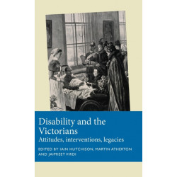 Disability and the Victorians: Attitudes, Interventions, Legacies