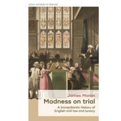 Madness on Trial: A Transatlantic History of English Civil Law and Lunacy