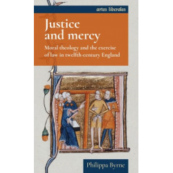 Justice and Mercy: Moral Theology and the Exercise of Law in Twelfth-Century England