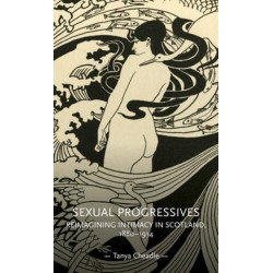 Sexual Progressives: Reimagining Intimacy in Scotland, 1880-1914
