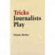 Tricks Journalists Play: How the Truth is Massaged, Distorted, Glamorized and Glossed Over