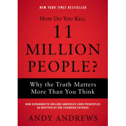 How Do You Kill 11 Million People?: Why the Truth Matters More Than You Think