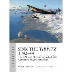 Sink the Tirpitz 1942–44: The RAF and Fleet Air Arm duel with Germany's mighty battleship