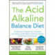 The Acid Alkaline Balance Diet, Second Edition: An Innovative Program that Detoxifies Your Body's Acidic Waste to Prevent Disease and Restore Overall Health