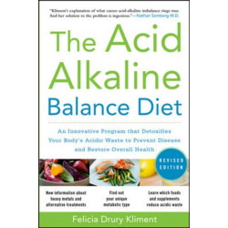 The Acid Alkaline Balance Diet, Second Edition: An Innovative Program that Detoxifies Your Body's Acidic Waste to Prevent Disease and Restore Overall Health