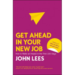 Get Ahead in Your New Job: How to Make an Impact in the First 100 Days