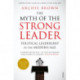 The Myth of the Strong Leader: Political Leadership in the Modern Age