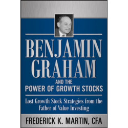 Benjamin Graham and the Power of Growth Stocks:  Lost Growth Stock Strategies from the Father of Value Investing