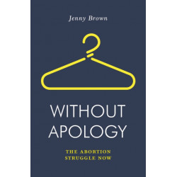 Without Apology: The Abortion Struggle Now