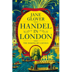 Handel in London: The Making of a Genius