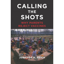 Calling the Shots: Why Parents Reject Vaccines