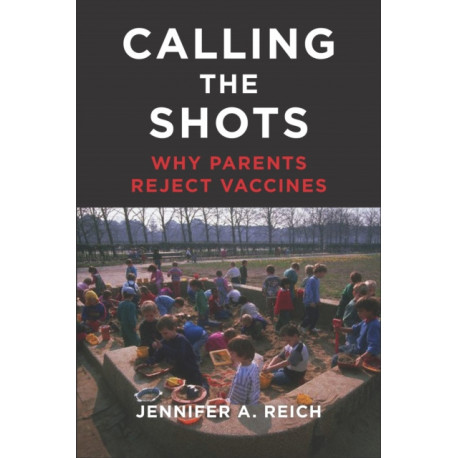 Calling the Shots: Why Parents Reject Vaccines