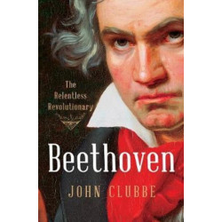 Beethoven: The Relentless Revolutionary