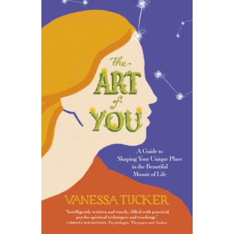 Art of You, The: A guide to shaping your unique place in the beautiful mosaic of life