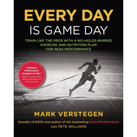Every Day is Game Day: Train Like the Pros With a No-Holds-Barred Exercise and Nutrition Plan for Peak Performance