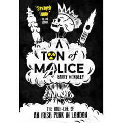 Ton of Malice: Half-life of an Irish Punk in London