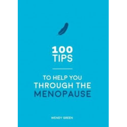 100 Tips to Help You Through the Menopause: Practical Advice for Every Body