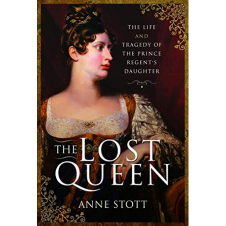 The Lost Queen: The Life & Tragedy of the Prince Regent's Daughter
