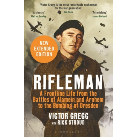 Rifleman - New edition: A Frontline Life from the Battles of Alamein and Arnhem to the Bombing of Dresden
