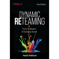 Dynamic Reteaming: The Art and Wisdom of Changing Teams