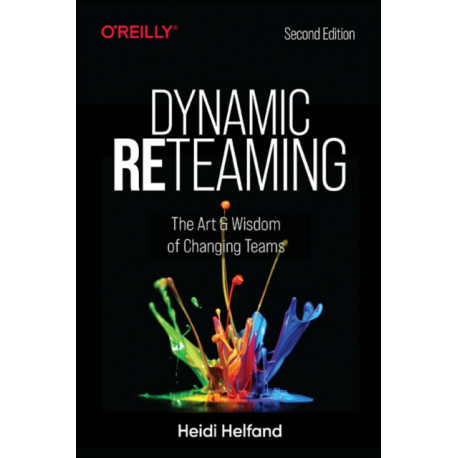 Dynamic Reteaming: The Art and Wisdom of Changing Teams