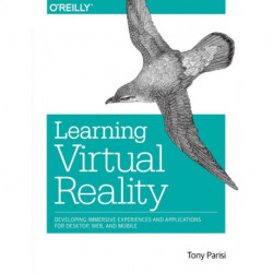 Learning Virtual Reality: Developing Immersive Experiences and Applications for Desktop, Web, and Mobile