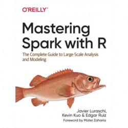 Mastering Spark with R: The Complete Guide to Large-Scale Analysis and Modeling