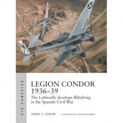 Legion Condor 1936–39: The Luftwaffe develops Blitzkrieg in the Spanish Civil War