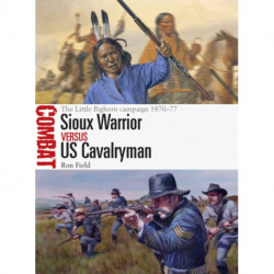 Sioux Warrior vs US Cavalryman: The Little Bighorn campaign 1876–77